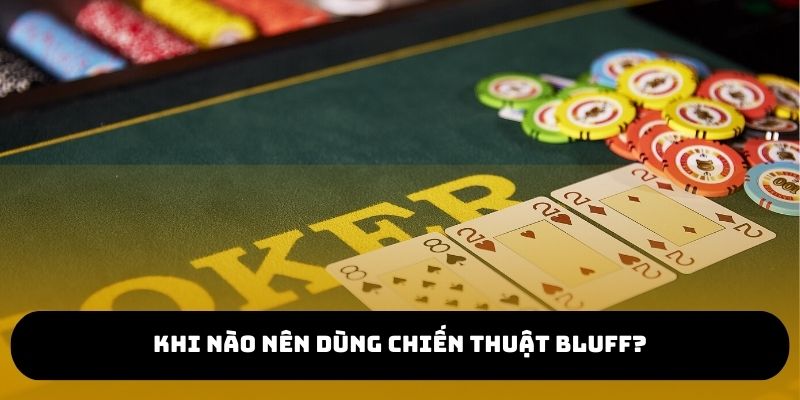 Thời điểm để Bluff Trong Poker là gì?