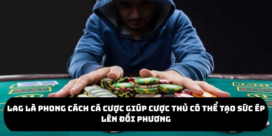 LAG Trong Poker - Bí Quyết Chơi Chủ Động Hiệu Quả